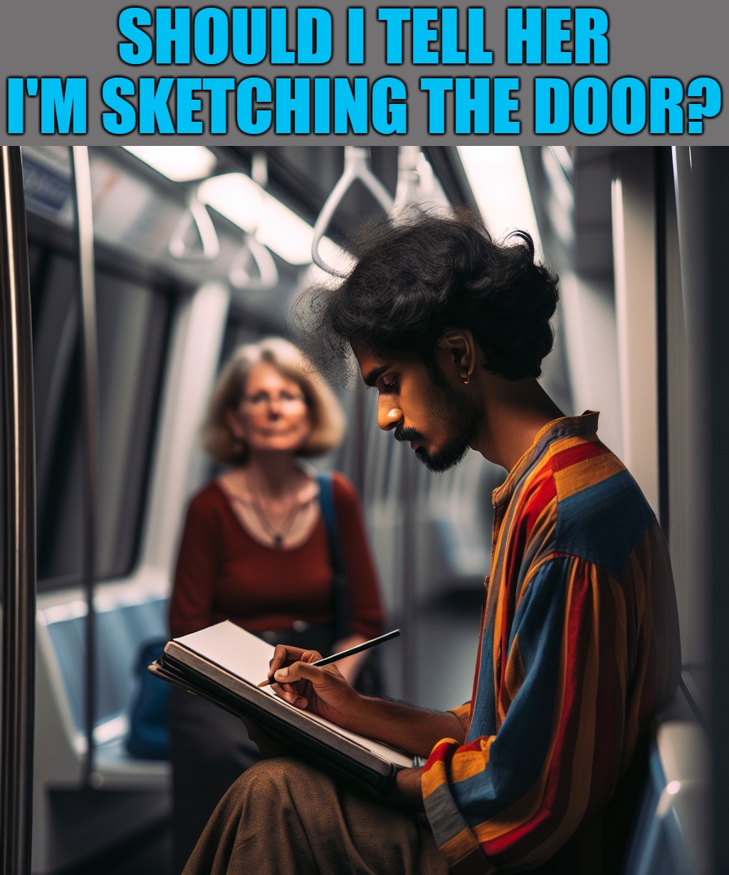 Should I tell her? | SHOULD I TELL HER I'M SKETCHING THE DOOR? | image tagged in sketching a subway door,kewlew | made w/ Imgflip meme maker