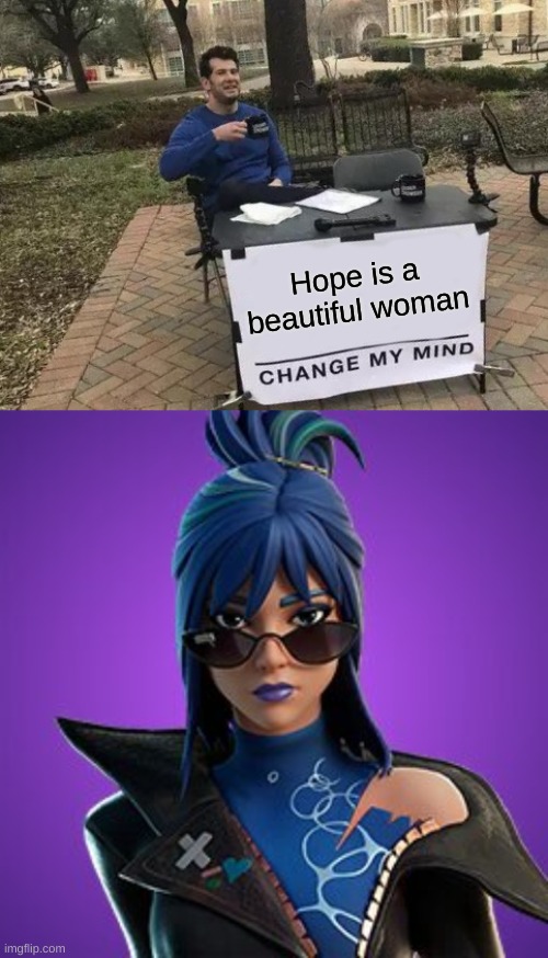 Argue I dare you | Hope is a beautiful woman | image tagged in memes,change my mind,fortnite | made w/ Imgflip meme maker