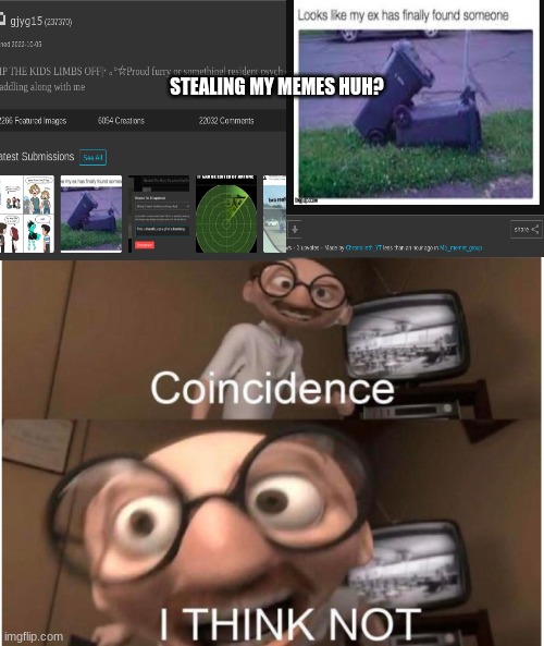 Coincidence, I THINK NOT | STEALING MY MEMES HUH? | image tagged in coincidence i think not | made w/ Imgflip meme maker