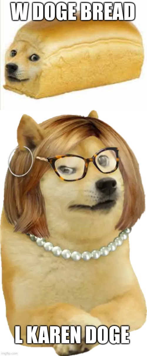 w doge bread | W DOGE BREAD; L KAREN DOGE | image tagged in w doge bread,l karen doge | made w/ Imgflip meme maker