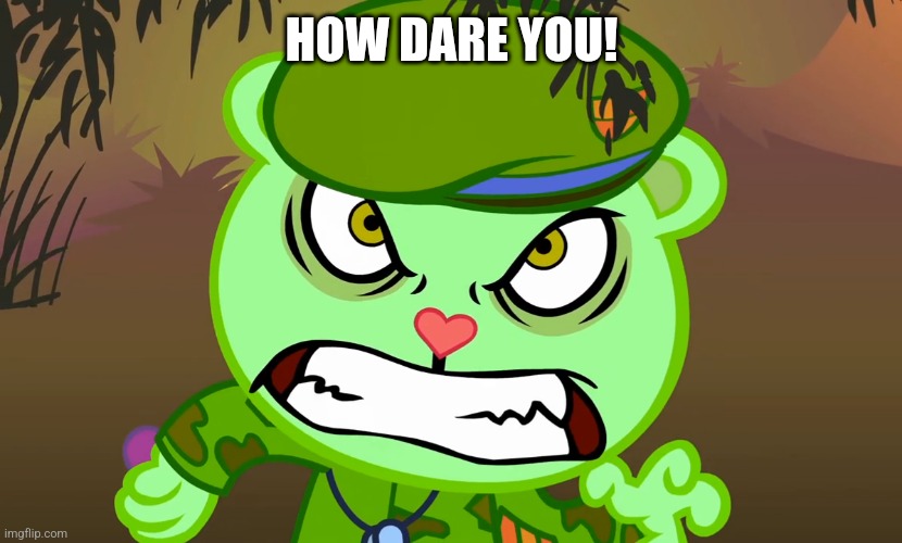 Evil Side (HTF) | HOW DARE YOU! | image tagged in evil side htf | made w/ Imgflip meme maker