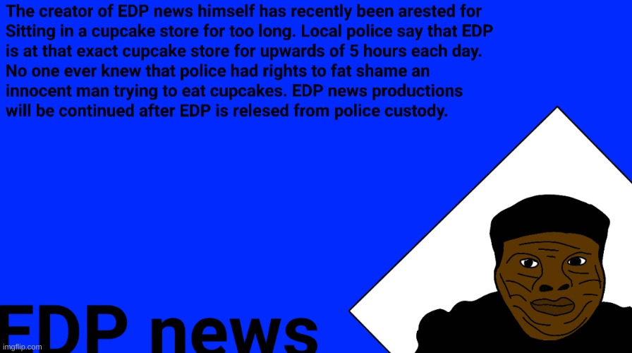 EDP news OFFICIAL 004 | image tagged in edp news | made w/ Imgflip meme maker