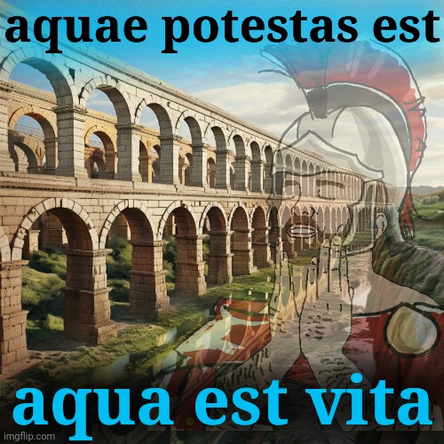 aquae potestas est aqua est vita | made w/ Imgflip meme maker