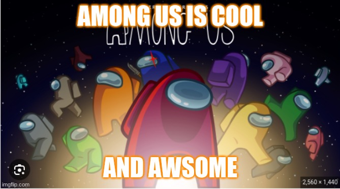 among us | AMONG US IS COOL; AND AWSOME | image tagged in online gaming | made w/ Imgflip meme maker