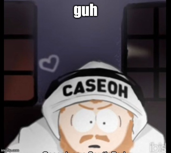 caseoh south park | guh | image tagged in caseoh south park | made w/ Imgflip meme maker