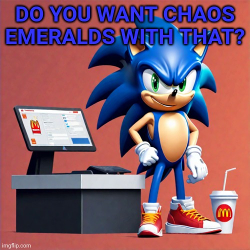 McDonald's part1 | DO YOU WANT CHAOS EMERALDS WITH THAT? | image tagged in mcdonalds,part1,sonic,working at mcdonalds | made w/ Imgflip meme maker