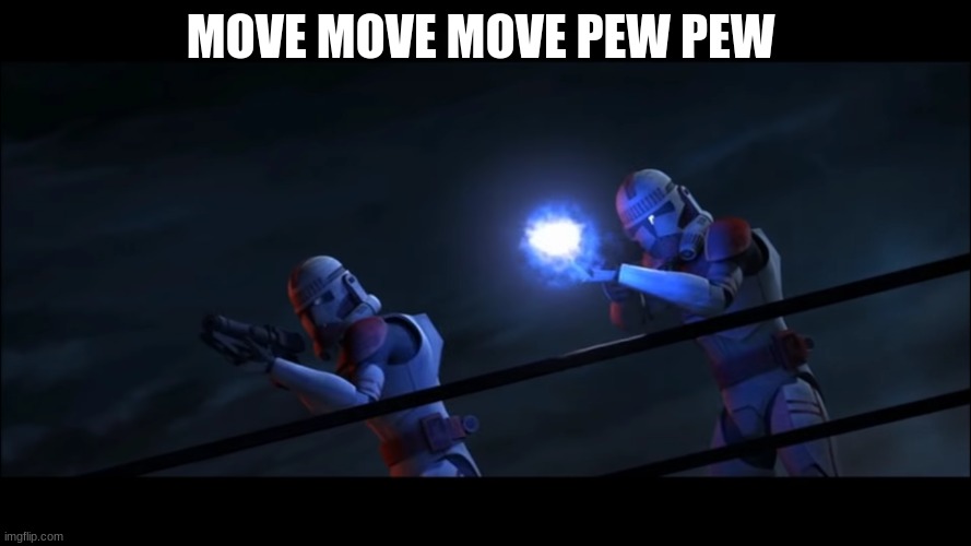 coruscant guard | MOVE MOVE MOVE PEW PEW | image tagged in coruscant guard | made w/ Imgflip meme maker