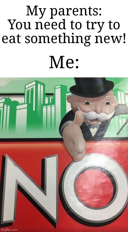 "I said no!" | My parents: You need to try to eat something new! Me: | image tagged in monopoly no,memes,funny,food | made w/ Imgflip meme maker