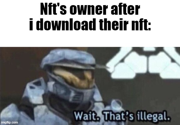 Before you say. No, i do not download some monkeys with accesories fr | Nft's owner after i download their nft: | image tagged in wait that s illegal | made w/ Imgflip meme maker