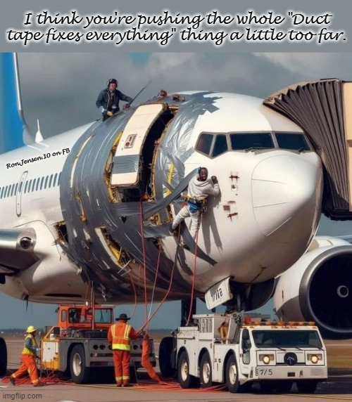 It Fixes "ANYTHING?" | I think you're pushing the whole "Duct tape fixes everything" thing a little too far. Ron.Jensen.10 on FB | image tagged in airplane,duct tape,diy,diy fails | made w/ Imgflip meme maker