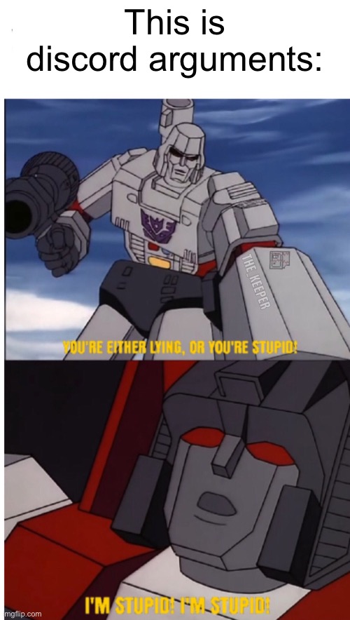 Transformers You are Either Lying or Your Stupid | This is discord arguments: | image tagged in transformers you are either lying or your stupid | made w/ Imgflip meme maker