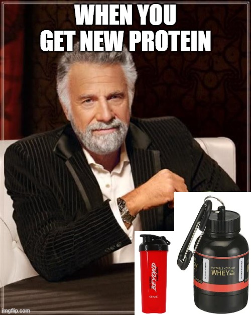 The Most Interesting Man In The World Meme | WHEN YOU GET NEW PROTEIN | image tagged in memes,the most interesting man in the world | made w/ Imgflip meme maker