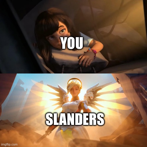 Overwatch Mercy Meme | YOU SLANDERS | image tagged in overwatch mercy meme | made w/ Imgflip meme maker