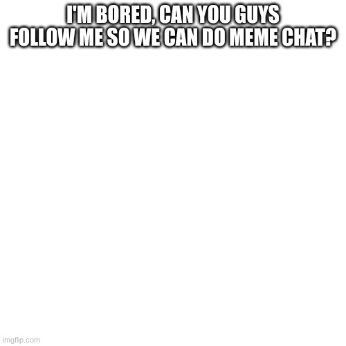 can we | I'M BORED, CAN YOU GUYS FOLLOW ME SO WE CAN DO MEME CHAT? | image tagged in memechat,furry | made w/ Imgflip meme maker