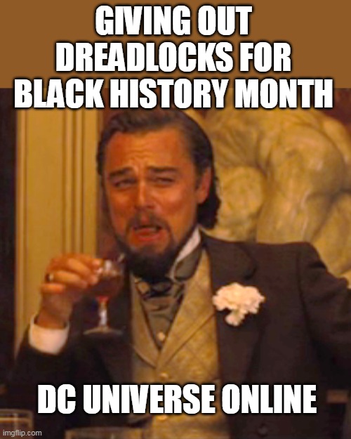 DC Universe Online is clowning | GIVING OUT DREADLOCKS FOR BLACK HISTORY MONTH; DC UNIVERSE ONLINE | image tagged in memes,laughing leo,dcuniverseonline,dc comics,blackhistorymonth,dark humor | made w/ Imgflip meme maker