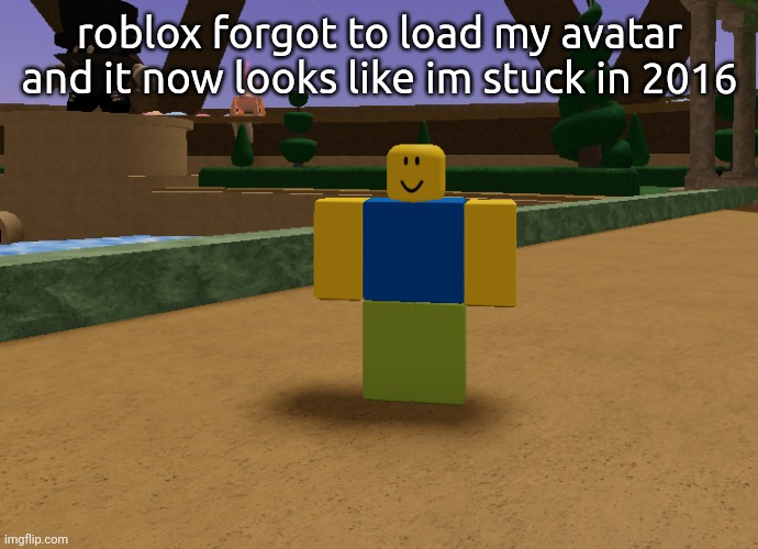 roblox forgot to load my avatar and it now looks like im stuck in 2016 | made w/ Imgflip meme maker