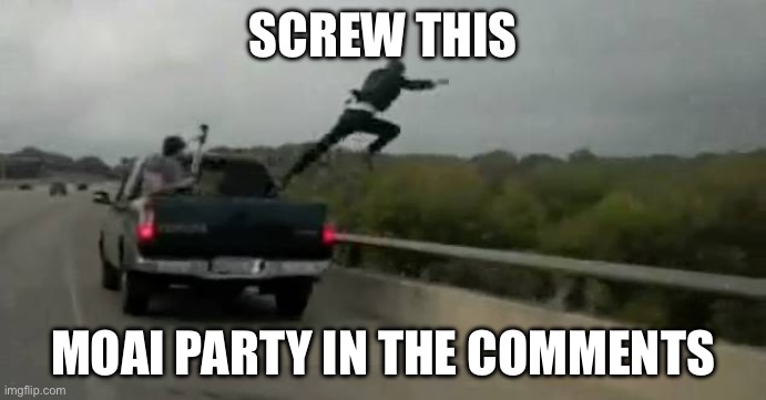 Screw this | SCREW THIS; MOAI PARTY IN THE COMMENTS | image tagged in screw this | made w/ Imgflip meme maker