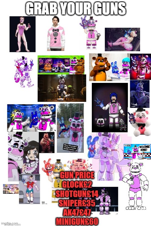THEY ALL NEED TO PERISH while stocks last | image tagged in guns,gun,fnaf,fnaf sister location | made w/ Imgflip meme maker
