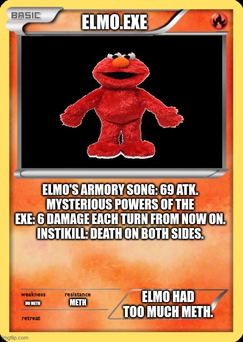 cursed enough? | ELMO.EXE; ELMO'S ARMORY SONG: 69 ATK.
MYSTERIOUS POWERS OF THE EXE: 6 DAMAGE EACH TURN FROM NOW ON.
INSTIKILL: DEATH ON BOTH SIDES. ELMO HAD TOO MUCH METH. NO METH; METH | image tagged in blank pokemon card,you have been eternally cursed for reading the tags | made w/ Imgflip meme maker