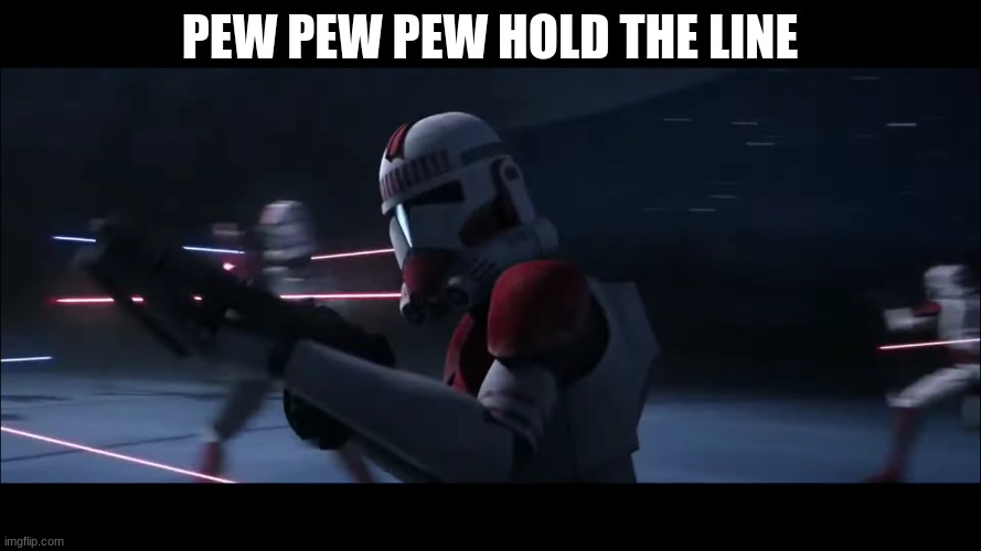 coruscant guard clone trooper | PEW PEW PEW HOLD THE LINE | image tagged in coruscant guard clone trooper | made w/ Imgflip meme maker