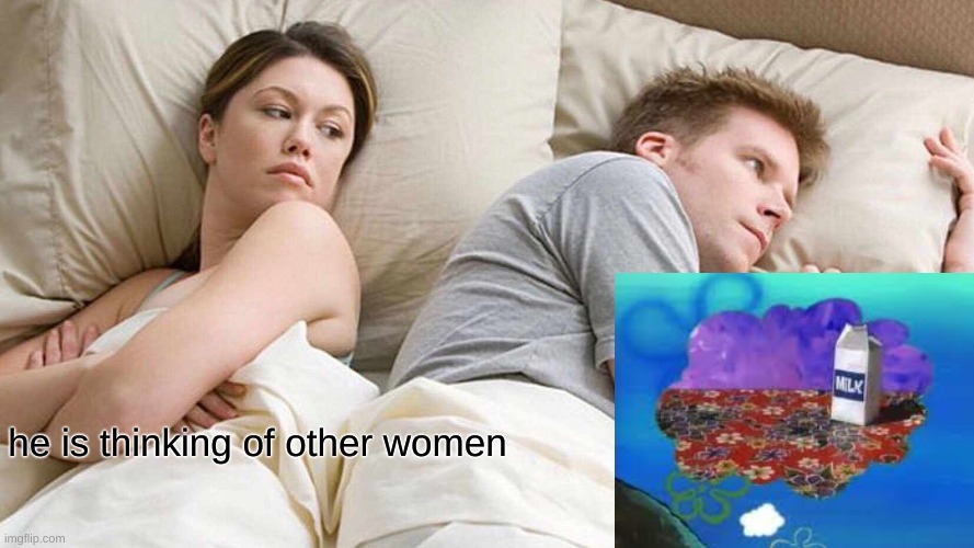I Bet He's Thinking About Other Women Meme | he is thinking of other women | image tagged in memes,i bet he's thinking about other women | made w/ Imgflip meme maker