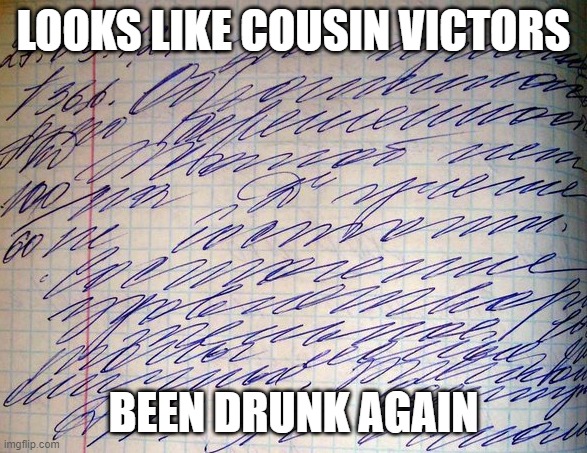 POV MC players childhood | LOOKS LIKE COUSIN VICTORS; BEEN DRUNK AGAIN | image tagged in doctor's handwriting | made w/ Imgflip meme maker