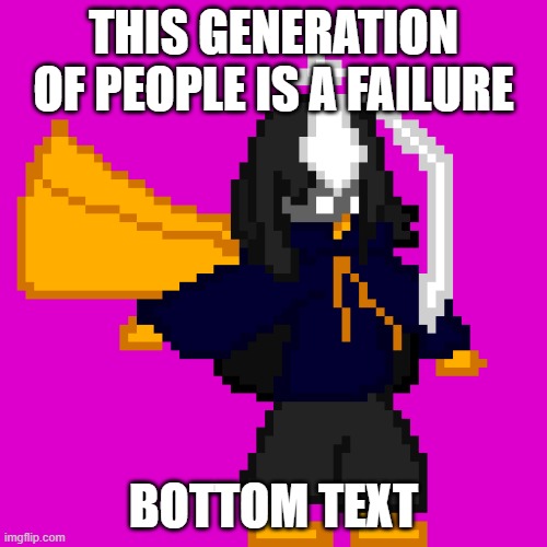 e | THIS GENERATION OF PEOPLE IS A FAILURE; BOTTOM TEXT | image tagged in cosmo64bit png | made w/ Imgflip meme maker