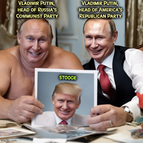 Russia is running Trump's foreign policy. Abandon NATO and Ukraine, let Russia do whatever it wants. Putin's dreams come true. | Vladimir Putin, 
head of Russia's Communist Party; Vladimir Putin, 
head of America's Republican Party; stooge | image tagged in russia,communists,putin,control,trump,slave | made w/ Imgflip meme maker