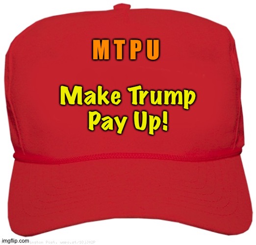 blank red MAGA hat | M T P U Make Trump
Pay Up! | image tagged in blank red maga hat | made w/ Imgflip meme maker