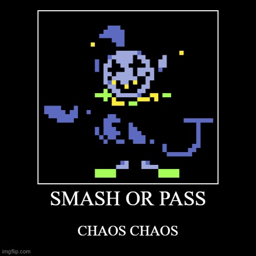hehehehe | SMASH OR PASS | CHAOS CHAOS | image tagged in funny,demotivationals,smash or pass,jevil,chaos | made w/ Imgflip demotivational maker