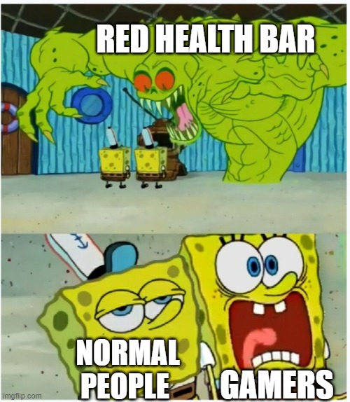 lol | RED HEALTH BAR; GAMERS; NORMAL PEOPLE | image tagged in spongebob squarepants scared but also not scared | made w/ Imgflip meme maker