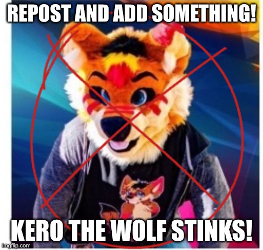 hehehehehehe | REPOST AND ADD SOMETHING! KERO THE WOLF STINKS! | image tagged in antizoo | made w/ Imgflip meme maker