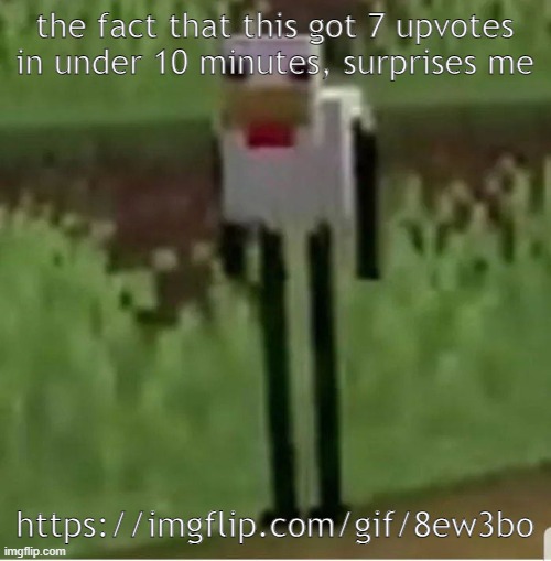 Cursed Minecraft chicken | the fact that this got 7 upvotes in under 10 minutes, surprises me; https://imgflip.com/gif/8ew3bo | image tagged in cursed minecraft chicken | made w/ Imgflip meme maker