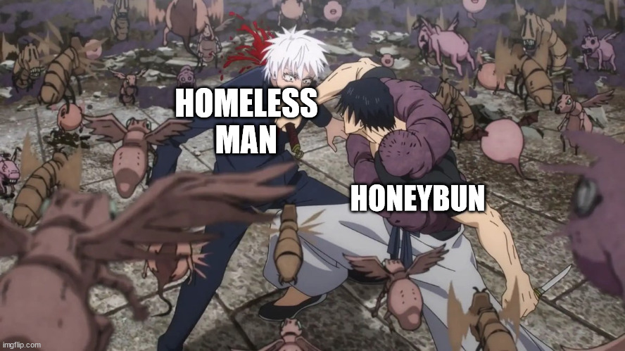 you should alway bet on honeybun | HOMELESS MAN; HONEYBUN | image tagged in toji | made w/ Imgflip meme maker