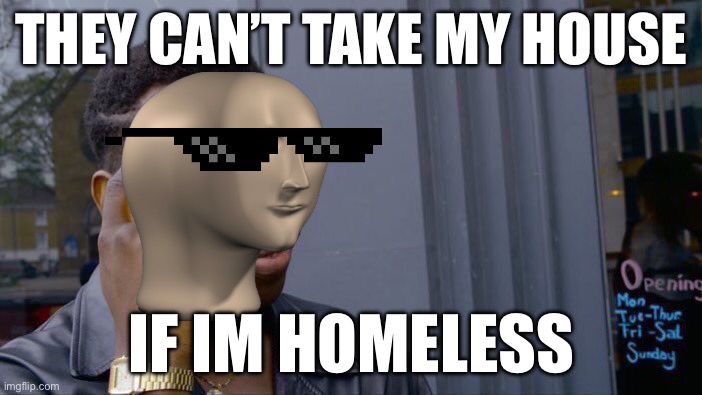 Roll Safe Think About It Meme | THEY CAN’T TAKE MY HOUSE; IF IM HOMELESS | image tagged in memes,roll safe think about it | made w/ Imgflip meme maker