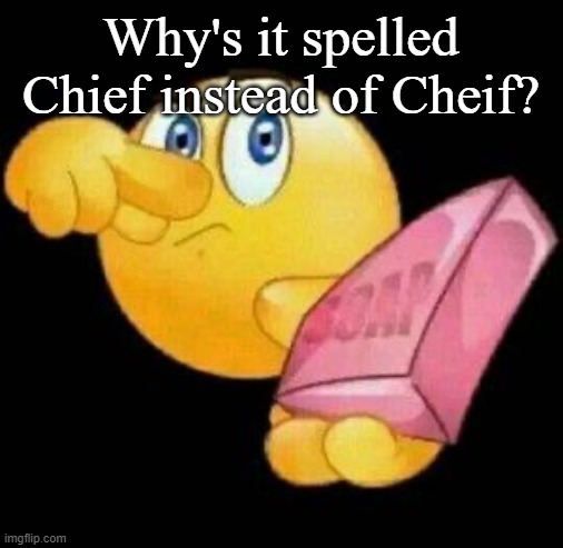 Take a damn shower | Why's it spelled Chief instead of Cheif? | image tagged in take a damn shower | made w/ Imgflip meme maker