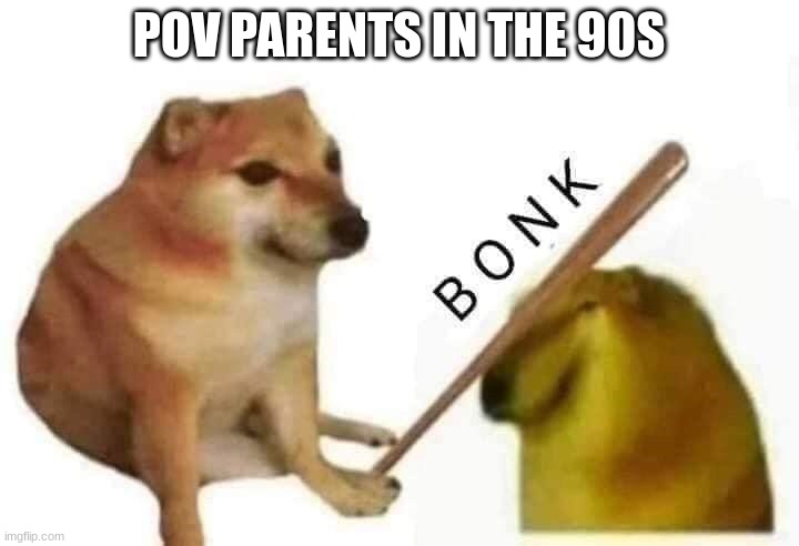90s parents | POV PARENTS IN THE 90S | image tagged in doge bonk | made w/ Imgflip meme maker