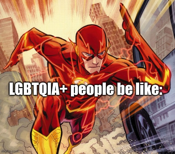 The Flash | LGBTQIA+ people be like: | image tagged in the flash | made w/ Imgflip meme maker