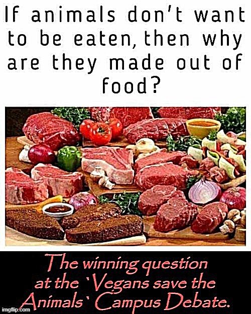 Animals ARE food ! | image tagged in oh god why | made w/ Imgflip meme maker
