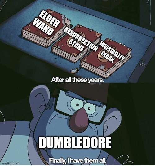 Lol, I know Dumbledore never got all three | ELDER WAND; RESURRECTION STONE; INVISIBILITY CLOAK; DUMBLEDORE | image tagged in finally i have them all,harry potter,jpfan102504 | made w/ Imgflip meme maker
