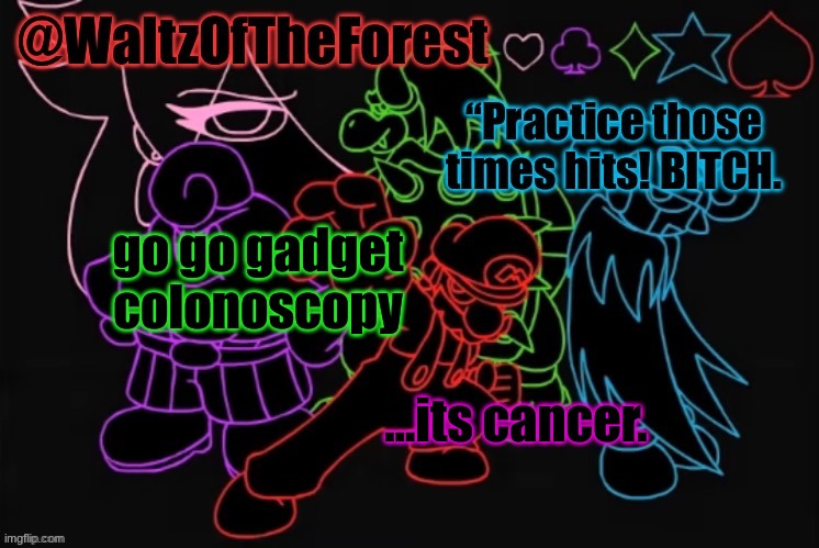 WaltzOfTheForest’s Announcement Template! | go go gadget colonoscopy; ...its cancer. | image tagged in waltzoftheforest s announcement template | made w/ Imgflip meme maker
