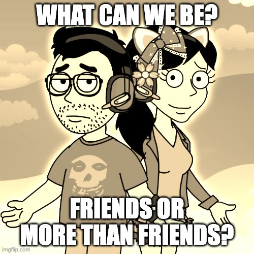 Best Friends (reuploaded) | WHAT CAN WE BE? FRIENDS OR MORE THAN FRIENDS? | image tagged in best friends,romance,goanimate,youtube,high school,true love | made w/ Imgflip meme maker