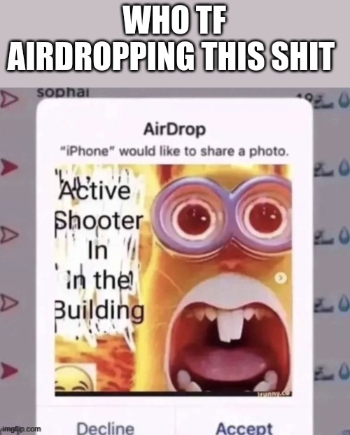 WHO TF AIRDROPPING THIS SHIT | made w/ Imgflip meme maker