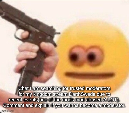I swear to the Force! Why?! | Chat I am searching for trusted moderators for my kingdom stream DarthSwede due to recent events(one of the mods mod abused A LOT). Comment and explain if you wanna become a moderator. | image tagged in i swear to the force why | made w/ Imgflip meme maker