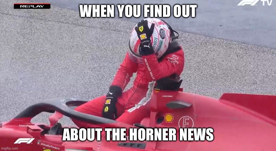 Sad Charles Leclerc | WHEN YOU FIND OUT; ABOUT THE HORNER NEWS | image tagged in sad charles leclerc | made w/ Imgflip meme maker