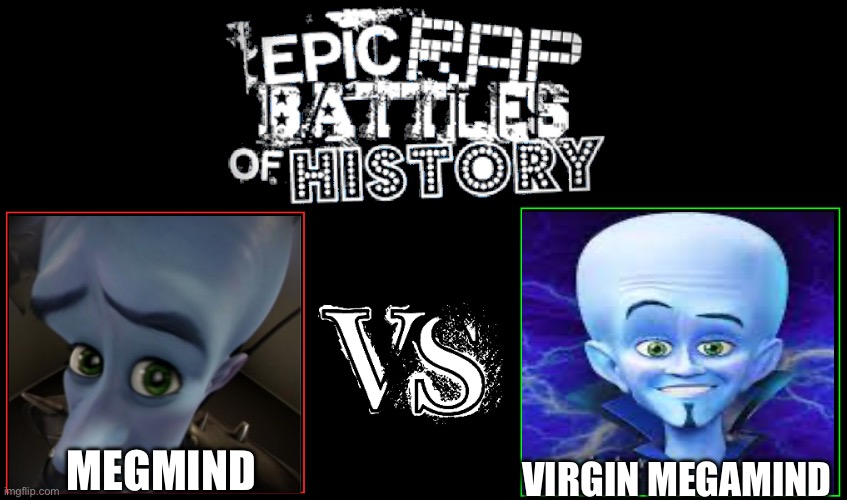 Epic Rap Battles of History | VIRGIN MEGAMIND; MEGMIND | image tagged in epic rap battles of history | made w/ Imgflip meme maker