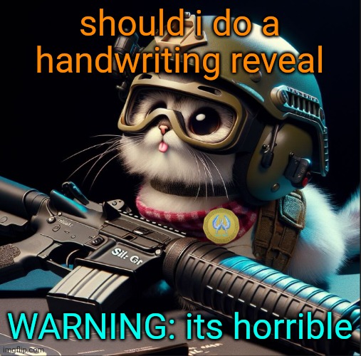 should i do a handwriting reveal; WARNING: its horrible | image tagged in ai generated silly critter but better | made w/ Imgflip meme maker