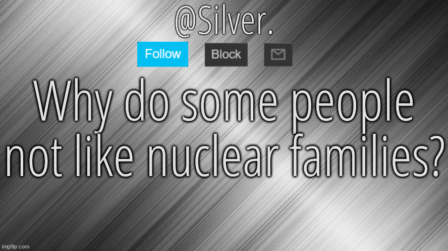 It isn't the 1950s. | Why do some people not like nuclear families? | image tagged in silver announcement template 4 0 | made w/ Imgflip meme maker