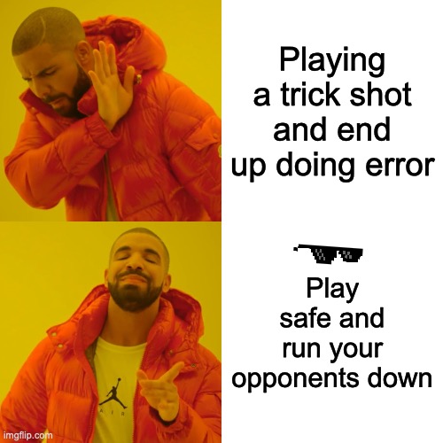 Drake Hotline Bling Meme | Playing a trick shot and end up doing error; Play safe and run your opponents down | image tagged in memes,drake hotline bling | made w/ Imgflip meme maker