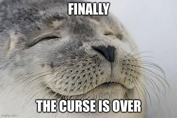 FINALLY THE CURSE IS OVER | image tagged in memes,satisfied seal | made w/ Imgflip meme maker